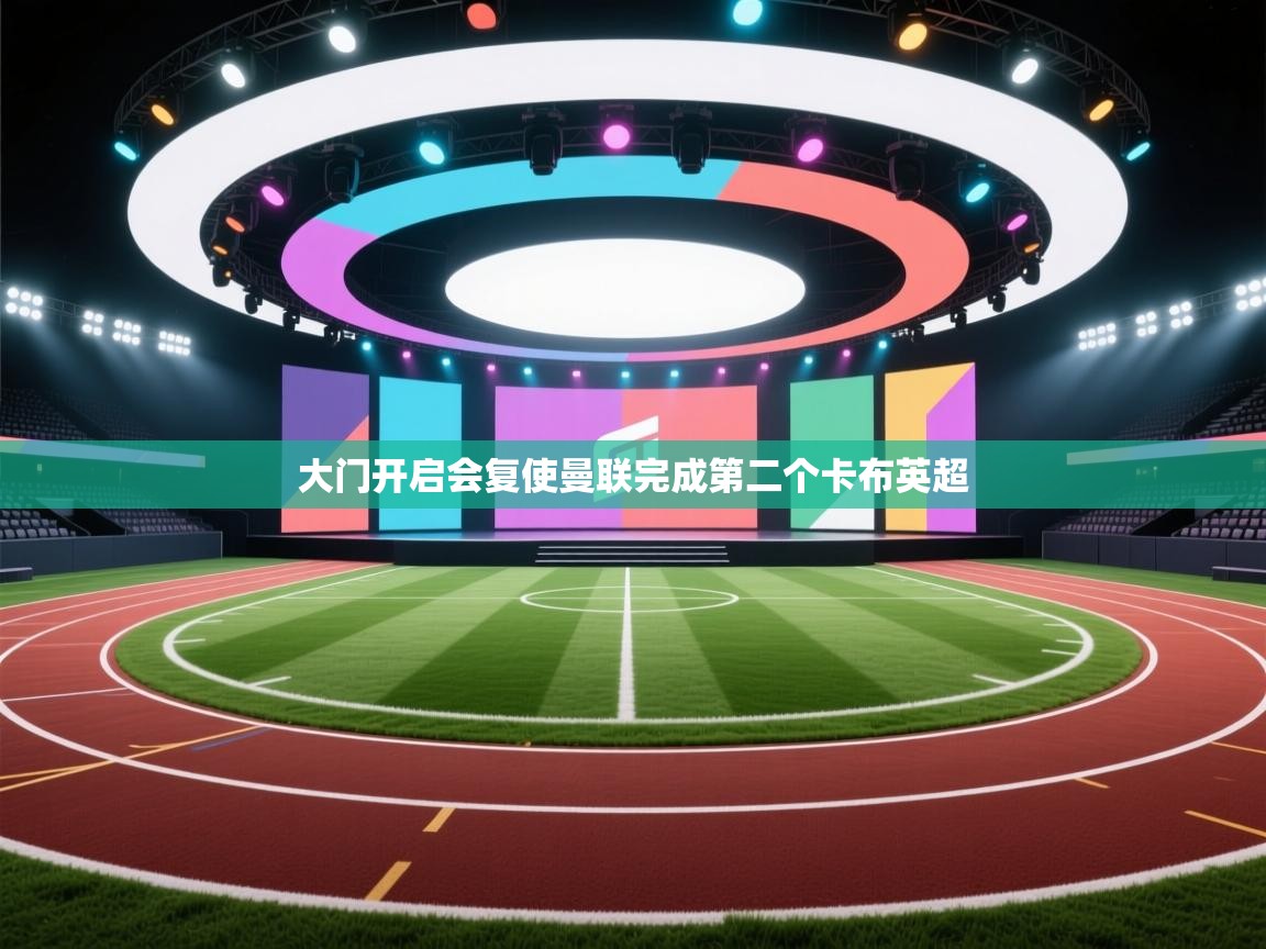 开云赛事-大门开启会复使曼联完成第二个卡布英超