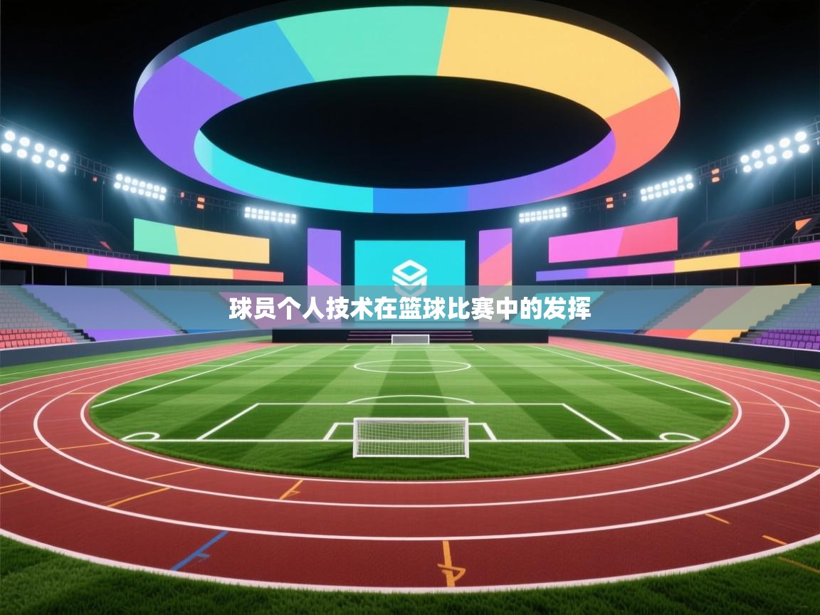 开云体育注册-球员个人技术在篮球比赛中的发挥